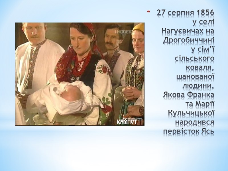 27 серпня 1856 у селі Нагуєвичах на Дрогобиччині у сім’ї сільського коваля, шанованої людини,